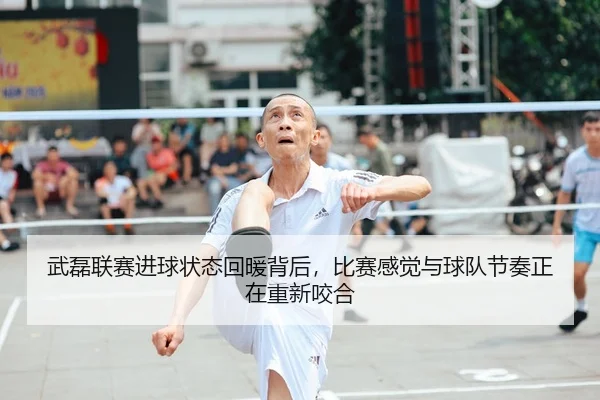 武磊联赛进球状态回暖背后，比赛感觉与球队节奏正在重新咬合